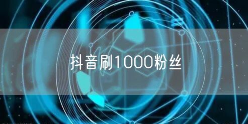 抖音刷1000粉丝