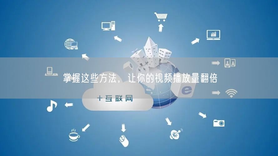 掌握这些方法，让你的视频播放量翻倍