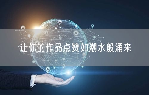 让你的作品点赞如潮水般涌来