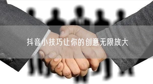 抖音小技巧让你的创意无限放大