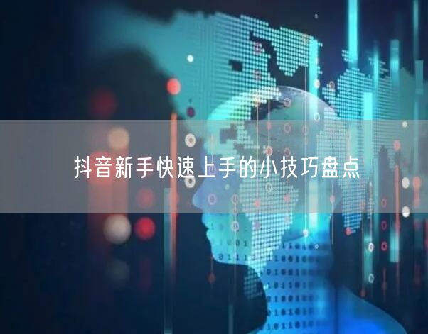 抖音新手快速上手的小技巧盘点