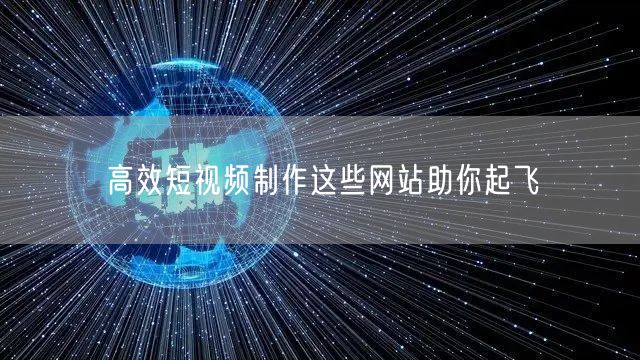 高效短视频制作这些网站助你起飞