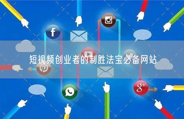短视频创业者的制胜法宝必备网站