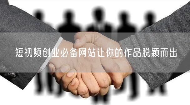 短视频创业必备网站让你的作品脱颖而出