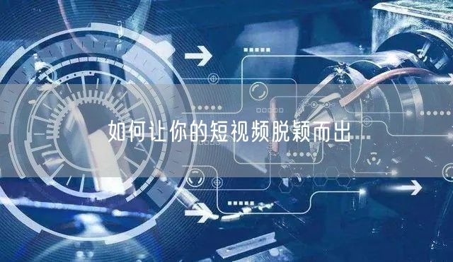 如何让你的短视频脱颖而出