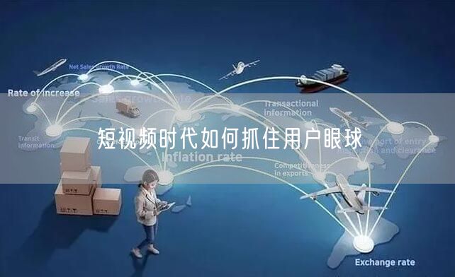 短视频时代如何抓住用户眼球