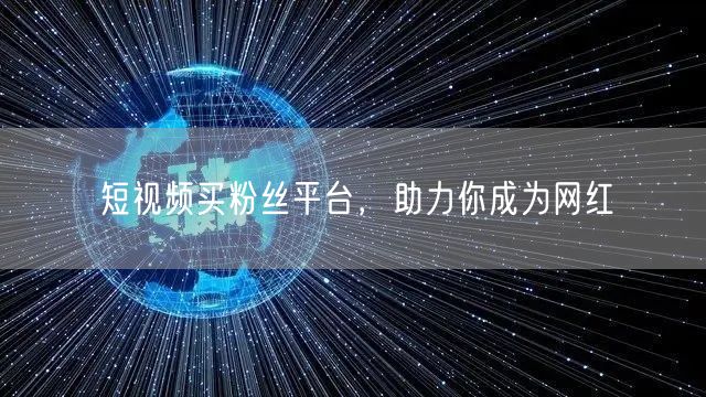 短视频买粉丝平台，助力你成为网红