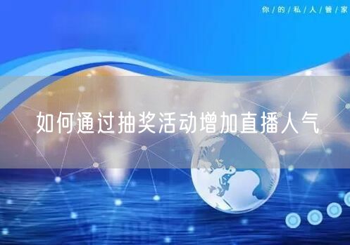 如何通过抽奖活动增加直播人气