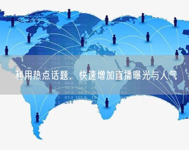利用热点话题，快速增加直播曝光与人气