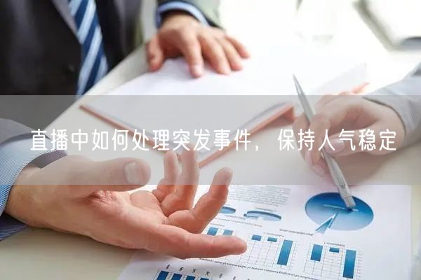 直播中如何处理突发事件，保持人气稳定