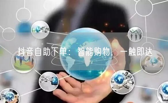 抖音自助下单：智能购物，一触即达